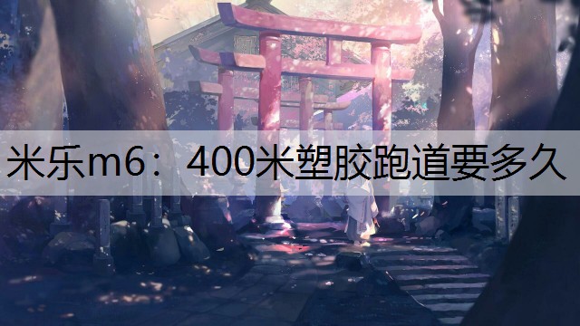 400米塑胶跑道要多久